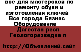 все для мастерской по ремонту обуви и изготовления ключей - Все города Бизнес » Оборудование   . Дагестан респ.,Геологоразведка п.